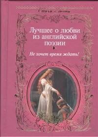 

Лучшее о любви из английской поэзии. Не хочет время ждать : [сборник]