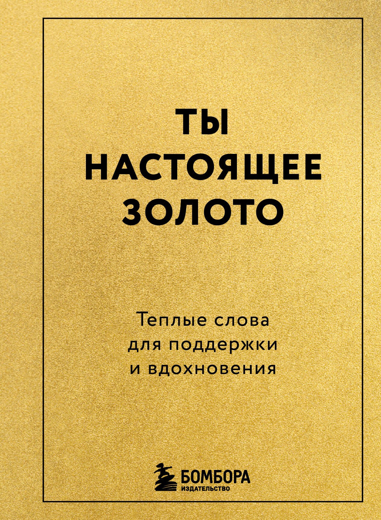 

Ты настоящее золото. Теплые слова для поддержки и вдохновения