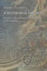 "А переменит Бог Орду…" Русско-Ордынские отношения в 1382-1434 гг.