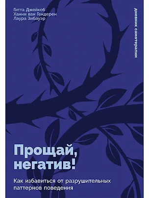 Книга Прощай, негатив! Как избавиться от разрушительных паттернов поведения (Гитта Джейкоб, Ханни ван Гендерен, Лаура Зибауэр)