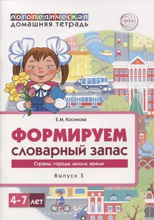 Логопедическая домашняя тетрадь. Формируем словарный запас. Выпуск 5. Страны, города, школа, время — 2836093 — 1