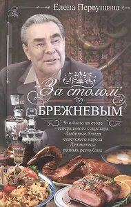 За столом с Брежневым. Что было на столе Генерального секретаря. Любимые блюда советского народа. Деликатесы разных республик