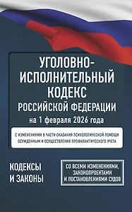 Уголовно-исполнительный кодекс Российской Федерации на 1 февраля 2026 года. Со всеми изменениями, законопроектами и постановлениями судов