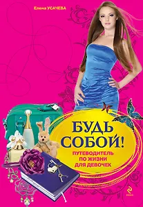 Будь собой!: путеводитель по жизни для девочек