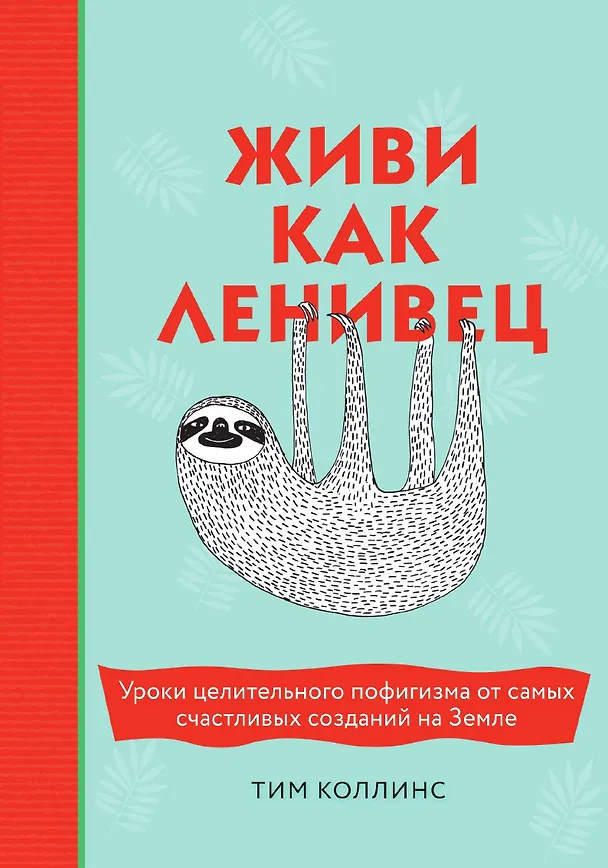 Книга Живи как ленивец. Уроки целительного пофигизма от самых счастливых созданий на Земле (Тим Коллинс) — 1