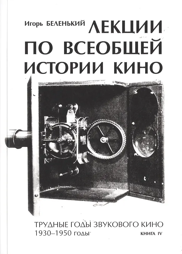 Книга Лекции по всеобщей истории кино. Трудные годы звукового кино 1930-1950 гг. Цикл третий. Книга IV. Учебное пособие (Игорь Беленький) — 1