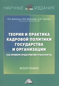 Теория и практика кадровой политики государства и организации (на примере предприятий транспорта): Монография