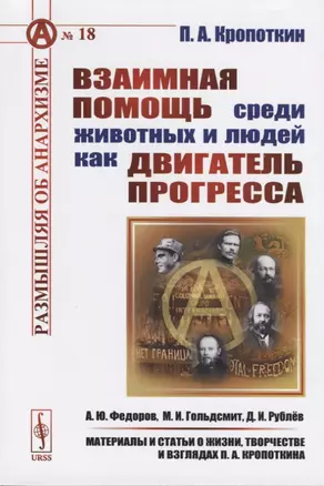 Взаимная помощь среди животных и людей как двигатель прогресса. 4-е издание, стереотипное. Размышляя об анархизме. № 18 — 2658849 — 1