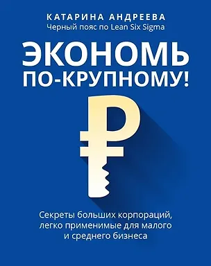 Книга Экономь по-крупному!: секреты больших корпораций, легко применимые для малого и среднего бизнеса (Катарина Андреева)