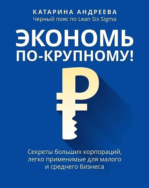 Книга Экономь по-крупному!: секреты больших корпораций, легко применимые для малого и среднего бизнеса (Катарина Андреева) — 1