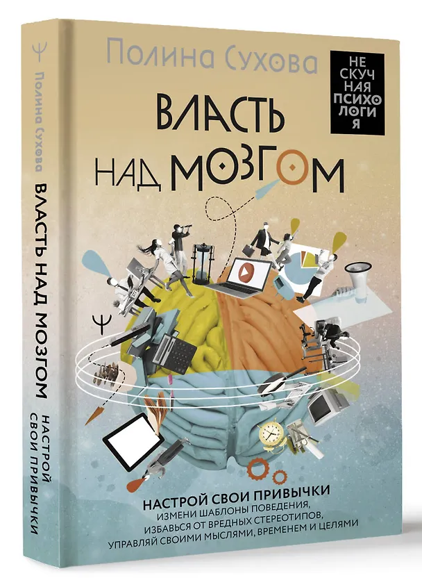 Книга Власть над мозгом. Настрой свои привычки: измени шаблоны поведения, избавься от вредных стереотипов, управляй своими мыслями, временем и целями (Полина Сухова) — 4