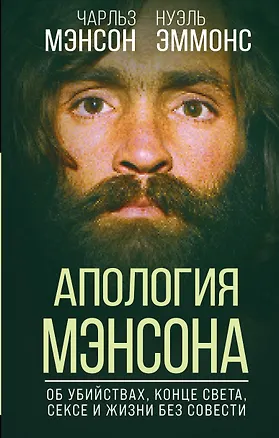 Книга Апология Мэнсона. Об убийствах, конце света, сексе и жизни без совести (Чарльз Мэнсон, Нуэль Эммонс)