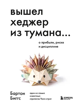 Книга Вышел хеджер из тумана… О прибыли, риске и дисциплине (Бартон Биггс)