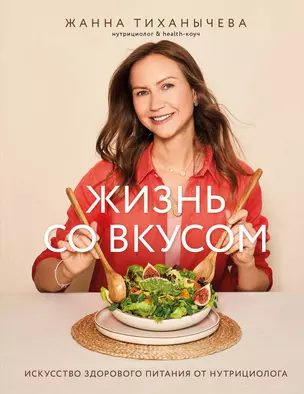 Жизнь со вкусом. Искусство здорового питания от нутрициолога — 3047574 — 1