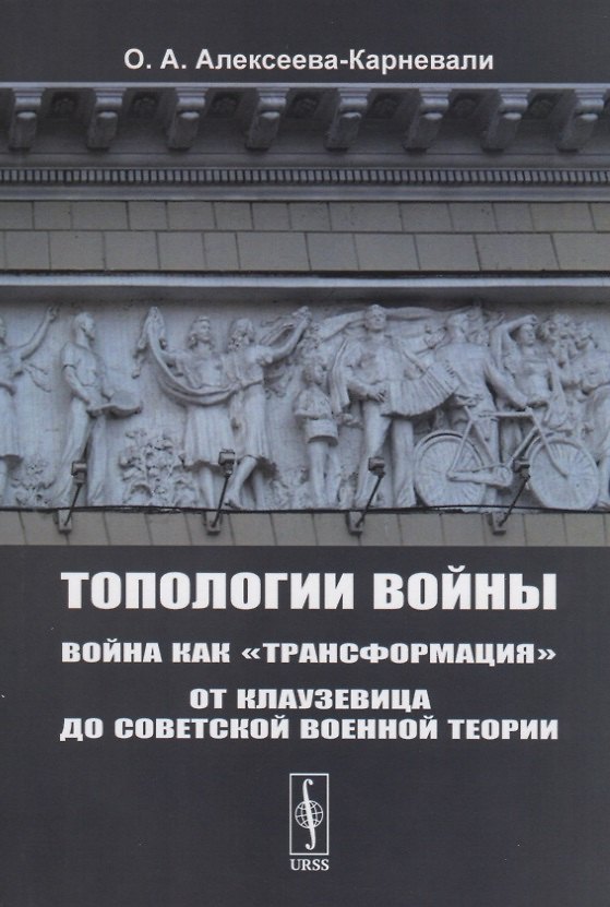 Книга Топологии войны. Война как "трансформация". От Клаузевица до советской военной теории (Ольга Алексеева-Карневали) — 1