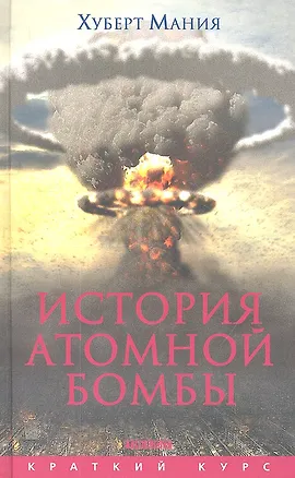 Книга История атомной бомбы (Хуберт Мания)
