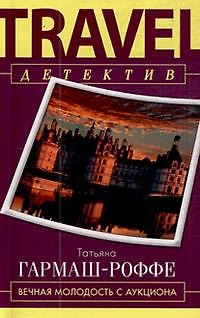 Книга Вечная молодость с аукциона: роман / (мягк) (Travel детектив). Гармаш-Роффе Т. (Эксмо) (Татьяна Гармаш-Роффе) — 1