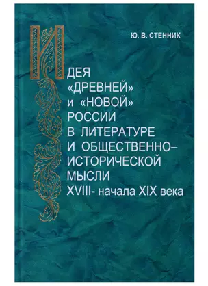 Идея "древней" и "новой" России в литературе и общественно-исторической мысли XVIII — начала XIX века — 2703906 — 1