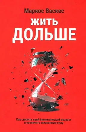 Книга Жить дольше: Как снизить свой биологический возраст и увеличить жизненную силу (Маркос Васкес)