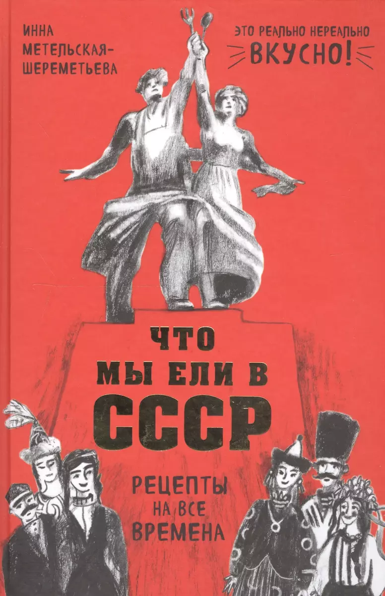 Что мы ели в СССР. Рецепты на все времена (Инна Метельская-Шереметьева) -  купить книгу с доставкой в интернет-магазине «Читай-город». ISBN:  978-5-04-089249-5