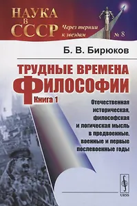 Трудные времена философии. Книга 1. Отечественная историческая, философская и логическая мысль в предвоенные, военные и первые послевоенные годы