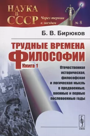 Трудные времена философии. Книга 1. Отечественная историческая, философская и логическая мысль в предвоенные, военные и первые послевоенные годы — 2763097 — 1