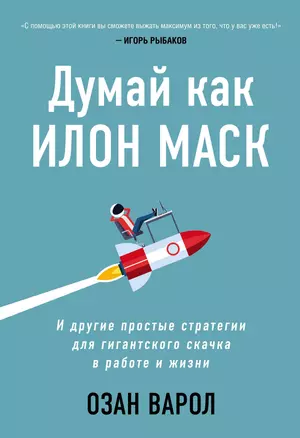 Думай как Илон Маск. И другие простые стратегии для гигантского скачка в работе и жизни — 2836785 — 1