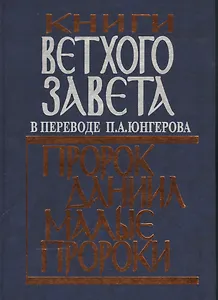 Книги Ветхого Завета в переводе П.А. Юнгерова. Пророк Даниил. Малые пророки.