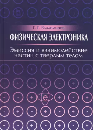 Физическая электроника. Эмиссия и взаимодействие частиц с твердым телом. Учебн. пос. 1-е изд. — 2654554 — 1