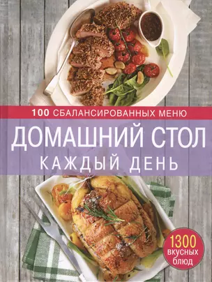 Домашний стол каждый день. 100 сбалансированных меню. 1300 вкусных блюд — 2412939 — 1