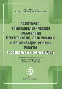Санитарно-эпидемиологические требования к устройству, содержанию и организации режима работы в дошкольных организациях. Санитарно-эпидемиологические правила и нормативы СанПиН 2.4.1.2660-10 / (мягк) (Дошкольное воспитание и обучение) (Школьная пресса)