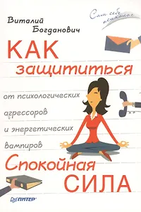 Как защититься от психологических агрессоров и энергетических вампиров. Спокойная сила