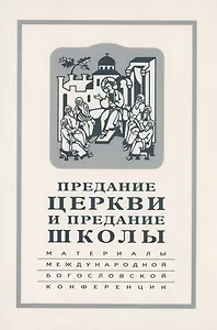 Предание Церкви и предание Школы: материалы Международной богословской конференции (Москва, 22-24 сентября 1999 г.)
