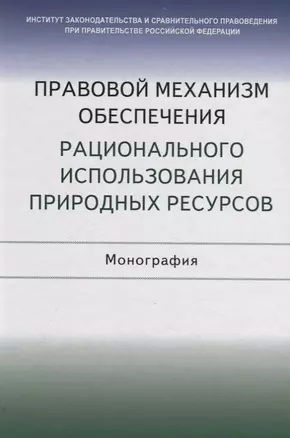 Правовой механизм обеспечения рационального использования природных ресурсов. Монография — 2714187 — 1