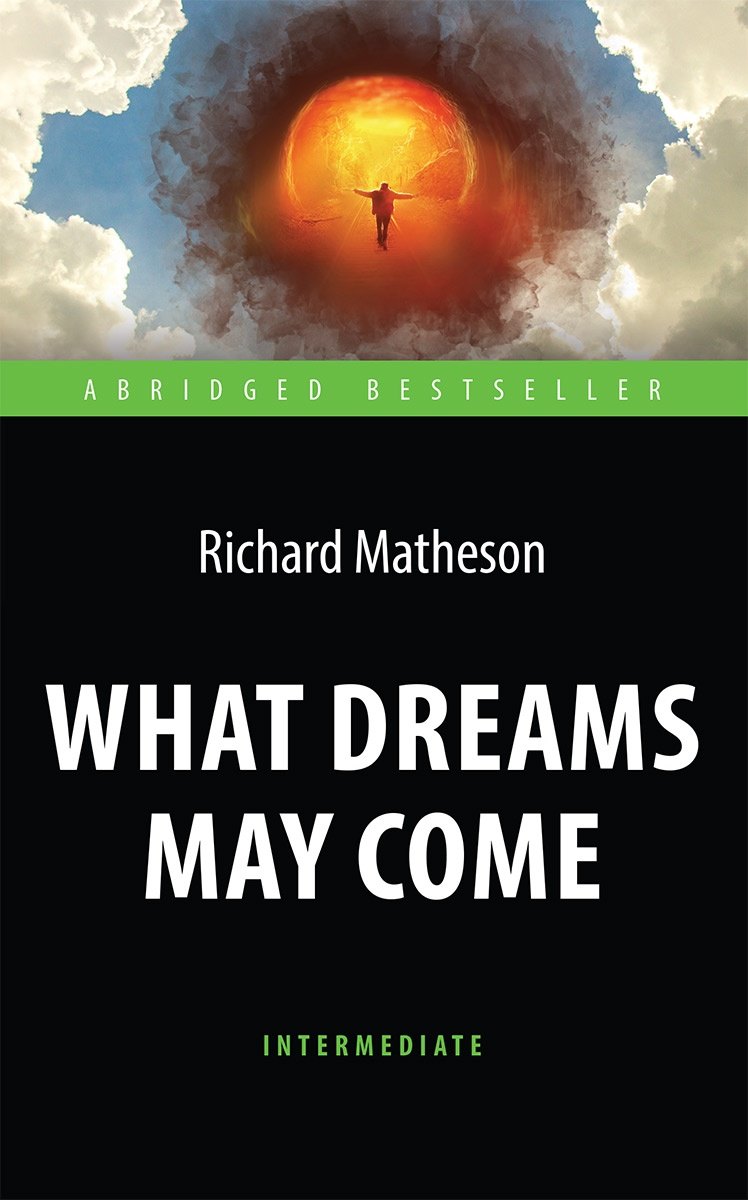 

What Dreams May Come = Куда приводят мечты. Книга для чтения на английском языке. Intermediate