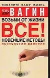 Книга Возьми от жизни все! Новейшие методы психологии влияния (Игорь Вагин)