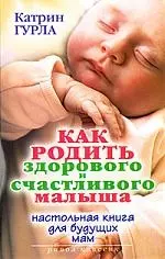 Как родить здорового и счастливого малыша. Настольная книга для будущих мам — 2164939 — 1