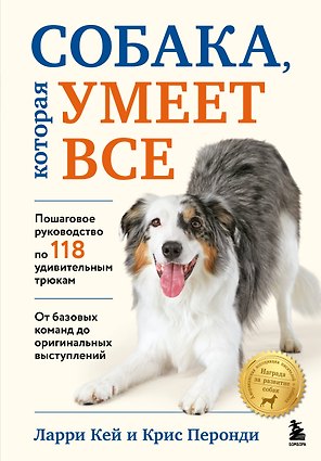 Собака, которая умеет всё. Пошаговое руководство по 118 удивительным трюкам