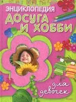 Энциклопедия досуга и хобби для девочек — 2113733 — 1