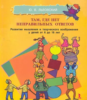Книга Там где нет неправльных ответов. Развитие мышления и творческого воображения  у детей от 6 до 16 лет. ()