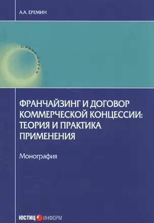 Франчейзинг и договор коммерческой концессии: теория и практика применения. Монография — 2584754 — 1