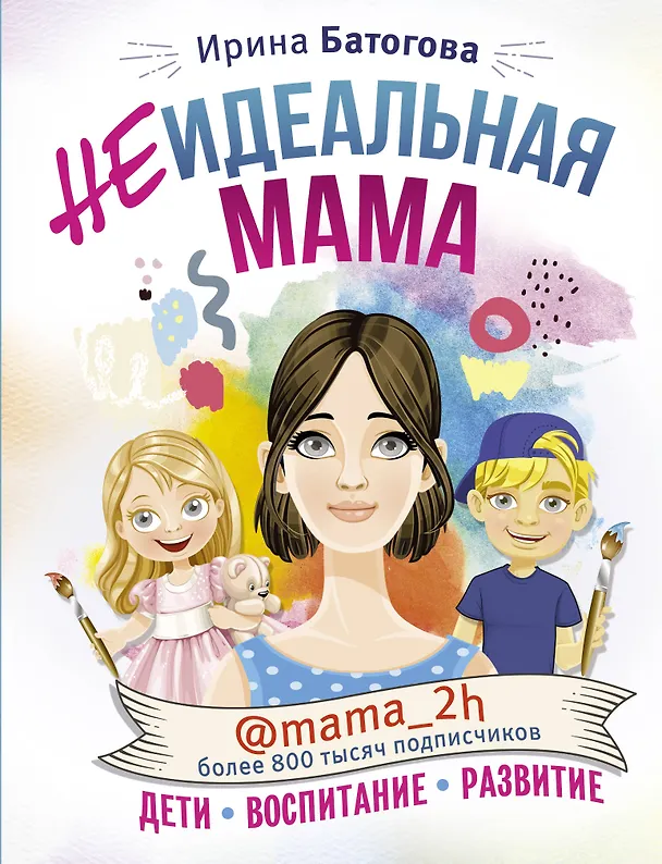 Книга Неидеальная мама: дети, воспитание, развитие @mama_2h (Ирина Батогова) — 1