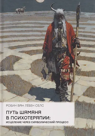 Книга Путь шамана в психотерапии: Исцеление через символический процесс (Робин ван Лёбен Селс)