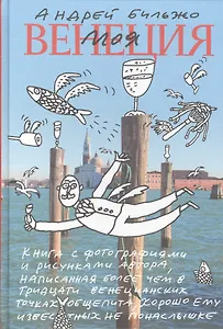 Моя Венеция. Книга с фотографиями и рисунками автора, написанная более чем в тридцати венецианских точках общепита, хорошо ему известных не понаслышке