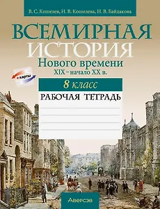 Всемирная история Нового времени. XIX - начало XX в. 8 класс. Рабочая тетрадь