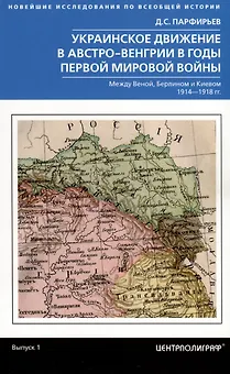 Украинское движение в Австро-Венгрии в годы Первой мировой войны. Между Веной, Берлином и Киевом. 1914-1918 гг.