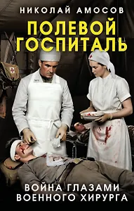 Полевой госпиталь. Война глазами военного хирурга