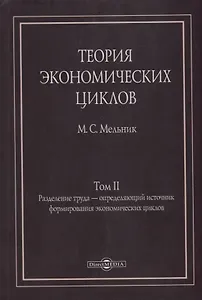 Теория экономических циклов. Tом II. Разделение труда - определяющий источник формирования экономических циклов