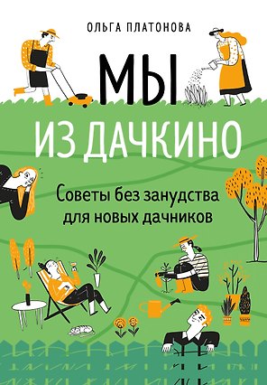 Мы из Дачкино. Советы без занудства для новых дачников