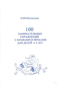 100 занимательных упражнений с буквами и звуками для 4- 5 лет / (мягк). Костылева Н. (Секачев)